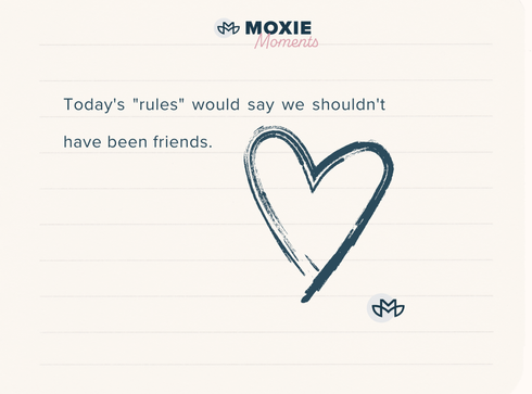 Today's "rules" would say we shouldn't have been friends.